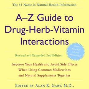 A-Z Guide to Drug-Herb-Vitamin Interactions Revised and Expanded 2nd Edition  Improve Your Health and Avoid Side Effects When Using Common Medications and Natural Supplements Together