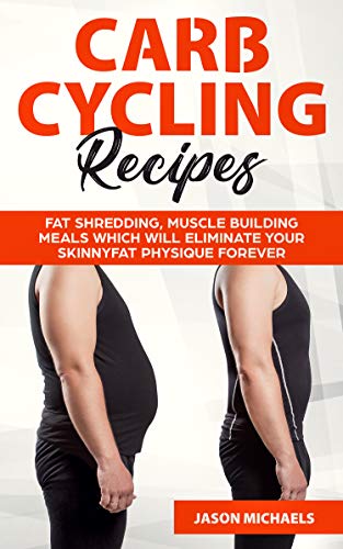 Carb Cycling Recipes  Fat Shredding  Muscle Building Meals Which Will Eliminate Your Skinnyfat Physique Forever