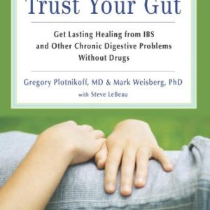 Trust Your Gut  Get Lasting Healing from IBS and Other Chronic Digestive Problems Without Drugs
